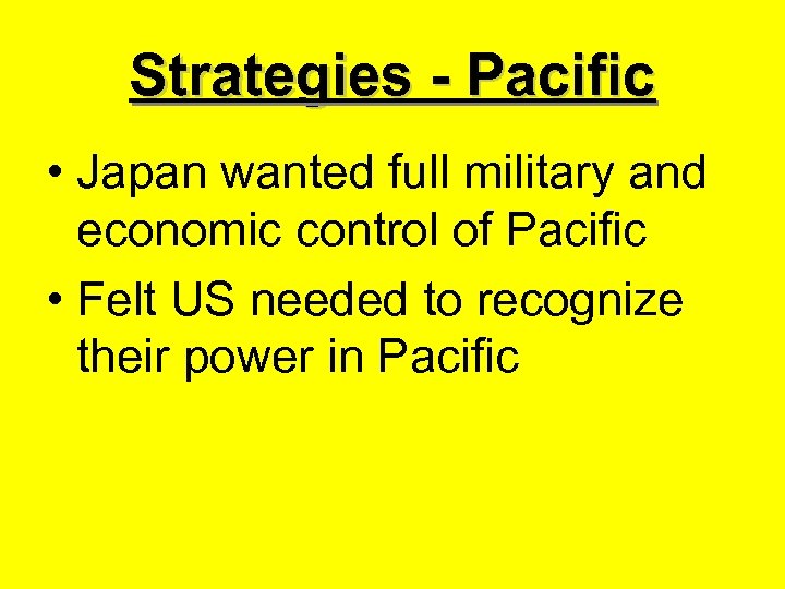 Strategies - Pacific • Japan wanted full military and economic control of Pacific •