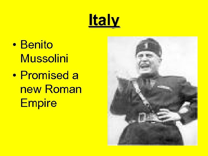 Italy • Benito Mussolini • Promised a new Roman Empire 