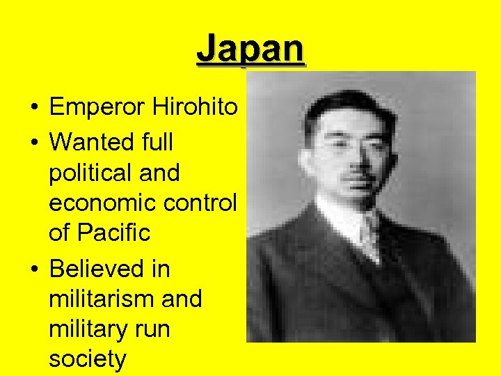 Japan • Emperor Hirohito • Wanted full political and economic control of Pacific •