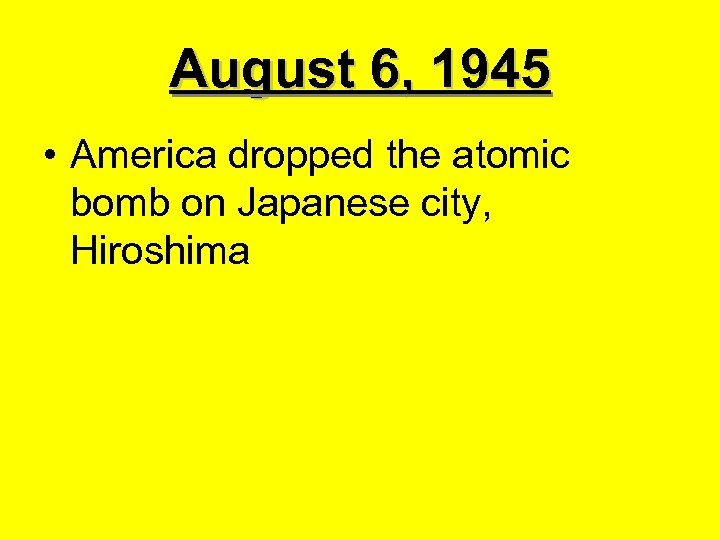 August 6, 1945 • America dropped the atomic bomb on Japanese city, Hiroshima 