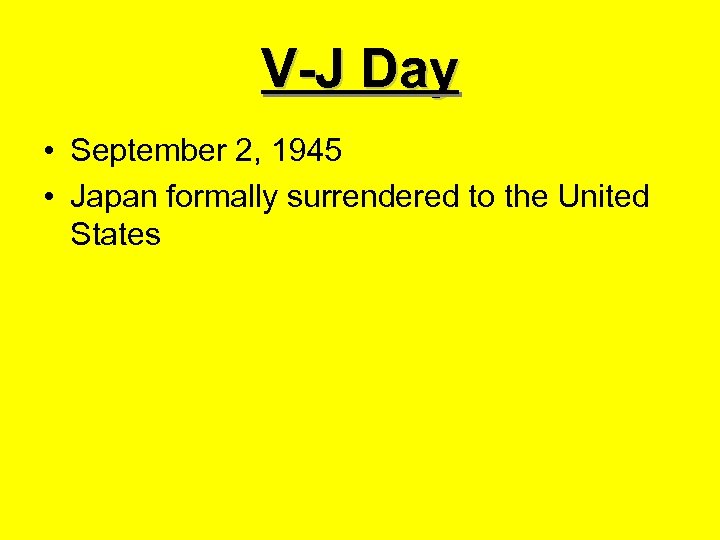 V-J Day • September 2, 1945 • Japan formally surrendered to the United States