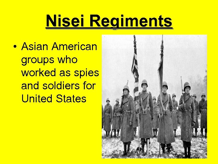 Nisei Regiments • Asian American groups who worked as spies and soldiers for United