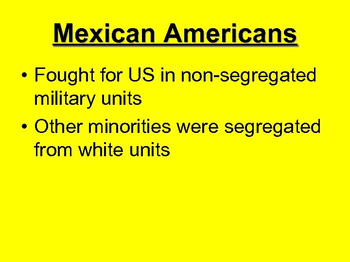 Mexican Americans • Fought for US in non-segregated military units • Other minorities were