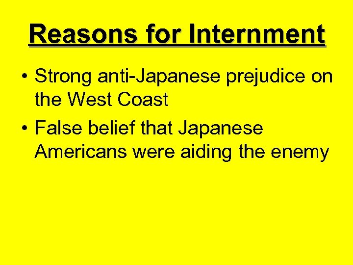 Reasons for Internment • Strong anti-Japanese prejudice on the West Coast • False belief