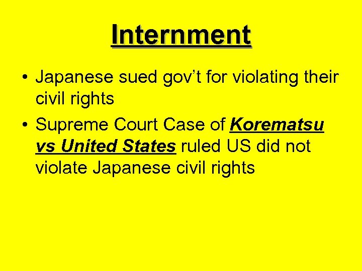 Internment • Japanese sued gov’t for violating their civil rights • Supreme Court Case