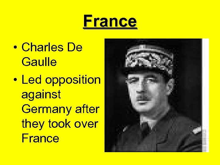 France • Charles De Gaulle • Led opposition against Germany after they took over