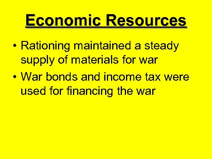 Economic Resources • Rationing maintained a steady supply of materials for war • War