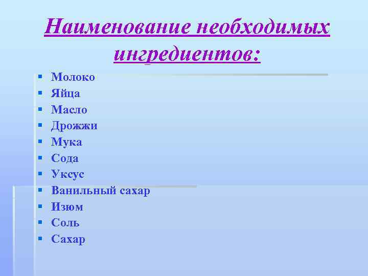 Наименование необходимых ингредиентов: § § § Молоко Яйца Масло Дрожжи Мука Сода Уксус Ванильный