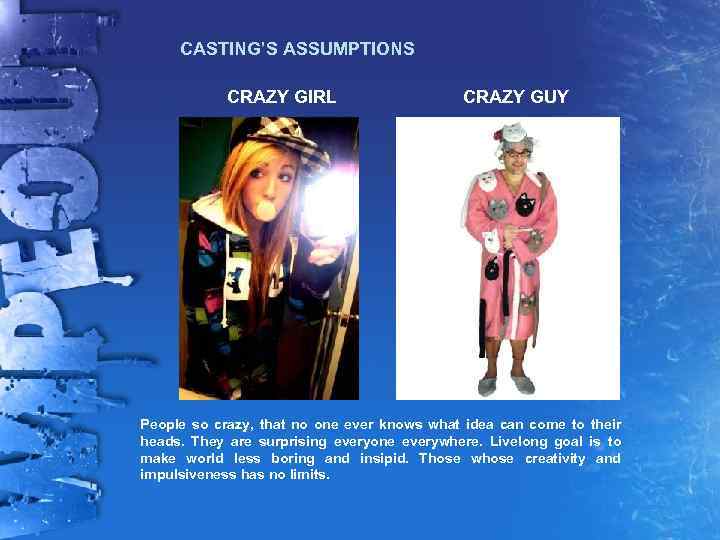 CASTING’S ASSUMPTIONS CRAZY GIRL CRAZY GUY People so crazy, that no one ever knows