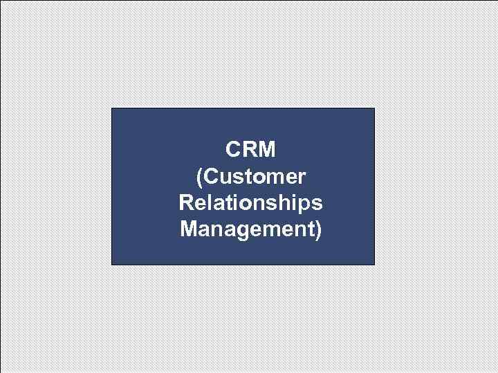 CRM (Customer Relationships Management) 