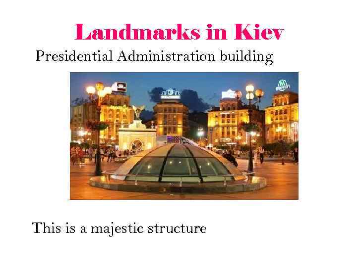 Landmarks in Kiev Presidential Administration building This is a majestic structure 