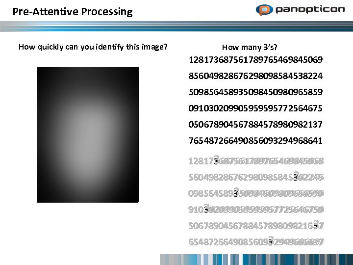 Pre-Attentive Processing How quickly can you identify this image? How many 3’s? 128173687561789765469845069 856049828676298098584538224