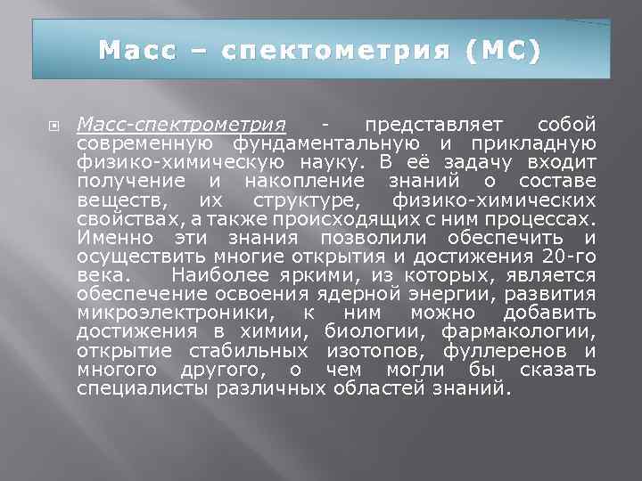 Масс – спектометрия (МС) Масс-спектрометрия - представляет собой современную фундаментальную и прикладную физико-химическую науку.