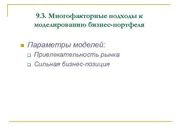 9. 3. Многофакторные подходы к моделированию бизнес-портфеля n Параметры моделей: q q Привлекательность рынка