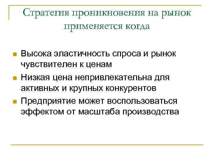 Стратегия проникновения на рынок применяется когда n n n Высока эластичность спроса и рынок