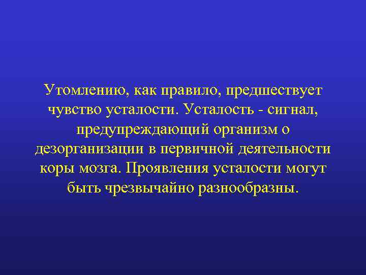 Утомлению, как правило, предшествует чувство усталости. Усталость - сигнал, предупреждающий организм о дезорганизации в