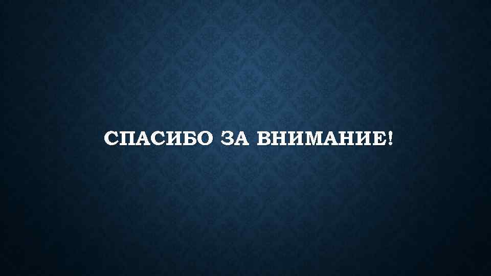 СПАСИБО ЗА ВНИМАНИЕ! 