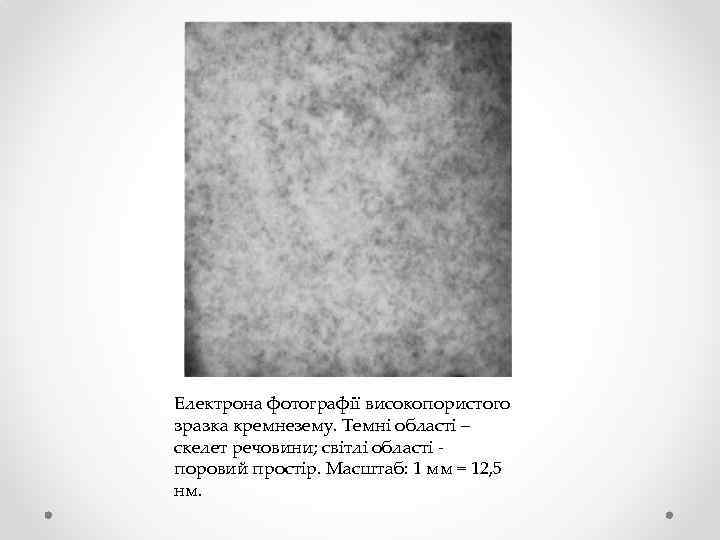 Електрона фотографії високопористого зразка кремнезему. Темні області – скелет речовини; світлі області поровий простір.