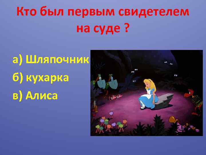 Кто был первым свидетелем на суде ? а) Шляпочник б) кухарка в) Алиса 