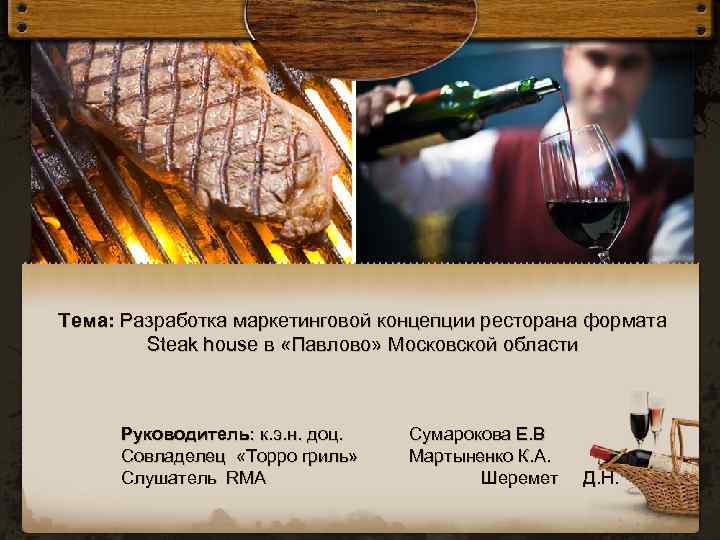 Тема: Разработка маркетинговой концепции ресторана формата Steak house в «Павлово» Московской области Руководитель: к.