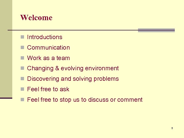 Welcome n Introductions n Communication n Work as a team n Changing & evolving