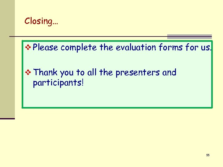 Closing… v Please complete the evaluation forms for us. v Thank you to all