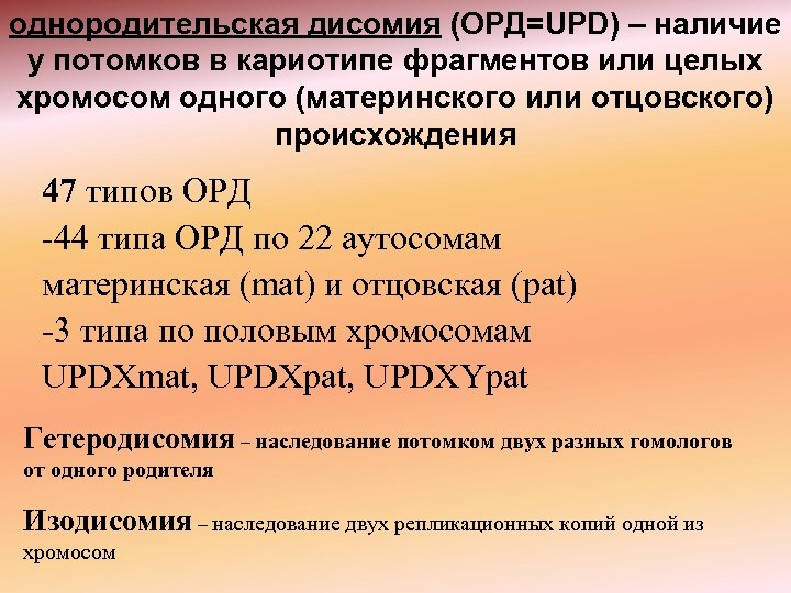 однородительская дисомия (ОРД=UPD) – наличие у потомков в кариотипе фрагментов или целых хромосом одного