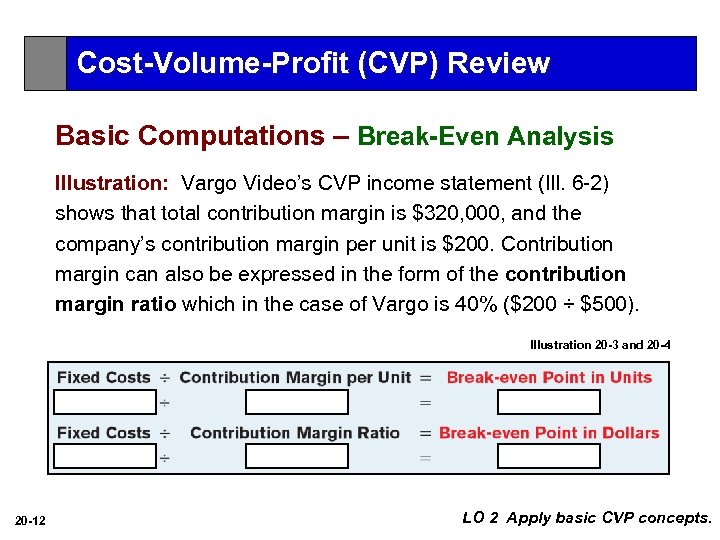 Cost-Volume-Profit (CVP) Review Basic Computations – Break-Even Analysis Illustration: Vargo Video’s CVP income statement