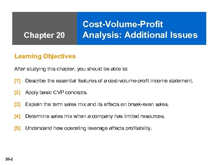Chapter 20 Cost-Volume-Profit Analysis: Additional Issues Learning Objectives After studying this chapter, you should
