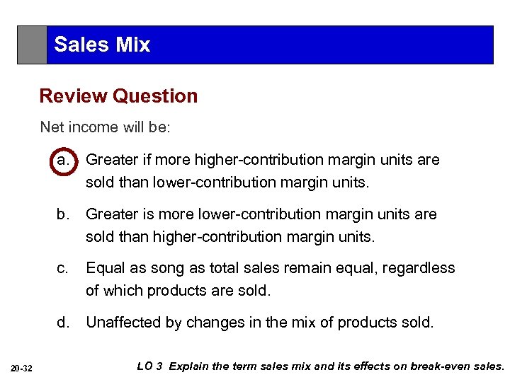Sales Mix Review Question Net income will be: a. b. Greater is more lower-contribution