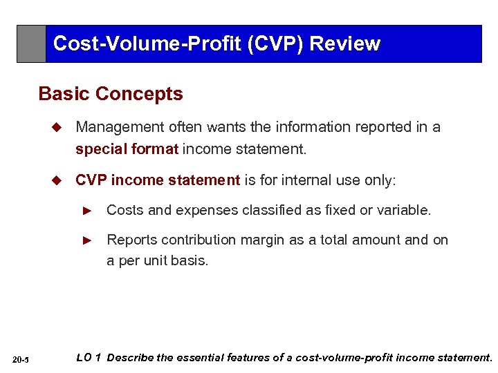 Cost-Volume-Profit (CVP) Review Basic Concepts u Management often wants the information reported in a