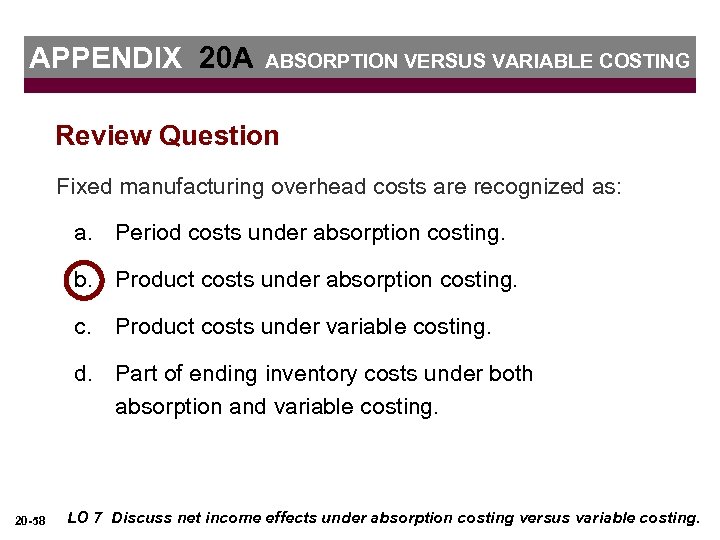 APPENDIX 20 A ABSORPTION VERSUS VARIABLE COSTING Review Question Fixed manufacturing overhead costs are