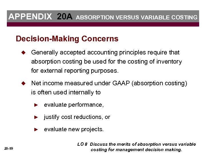 APPENDIX 20 A ABSORPTION VERSUS VARIABLE COSTING Decision-Making Concerns u Generally accepted accounting principles