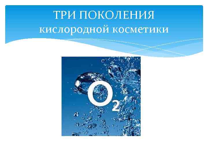 ТРИ ПОКОЛЕНИЯ кислородной косметики 