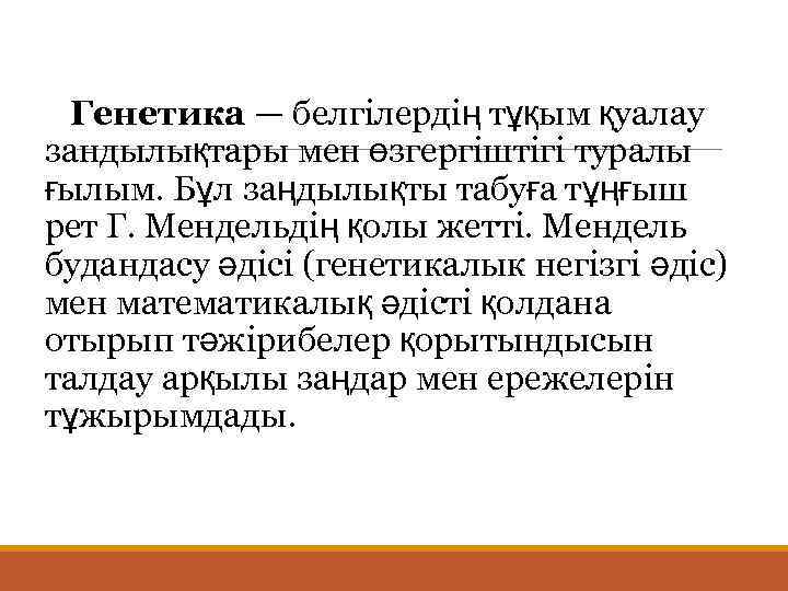  Генетика — белгілердің тұқым қуалау зандылықтары мен өзгергіштігі туралы ғылым. Бұл заңдылықты табуға
