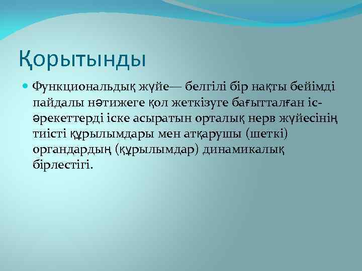 Қорытынды Функциональдық жүйе— белгілі бір нақты бейімді пайдалы нәтижеге қол жеткізуге бағытталған ісәрекеттерді іске