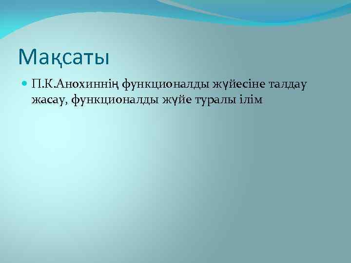 Мақсаты П. К. Анохиннің функционалды жүйесіне талдау жасау, функционалды жүйе туралы ілім 