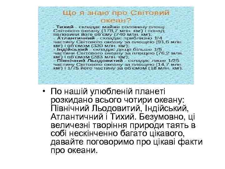  • По нашій улюбленій планеті розкидано всього чотири океану: Північний Льодовитий, Індійський, Атлантичний