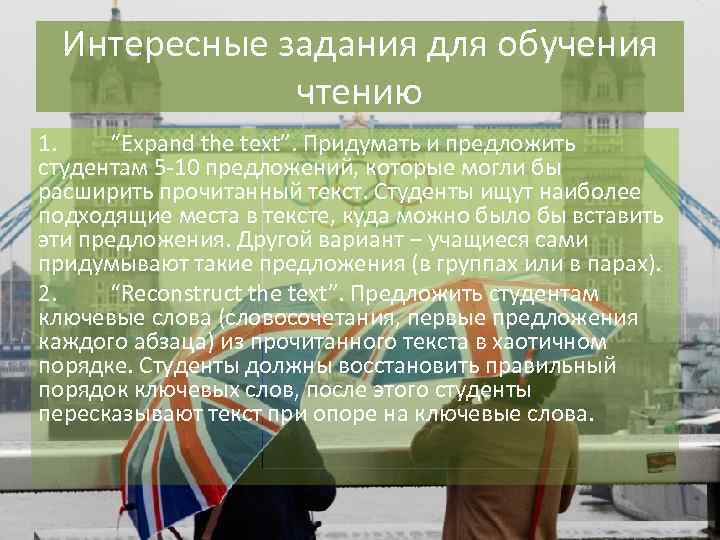 Интересные задания для обучения чтению 1. “Expand the text”. Придумать и предложить студентам 5