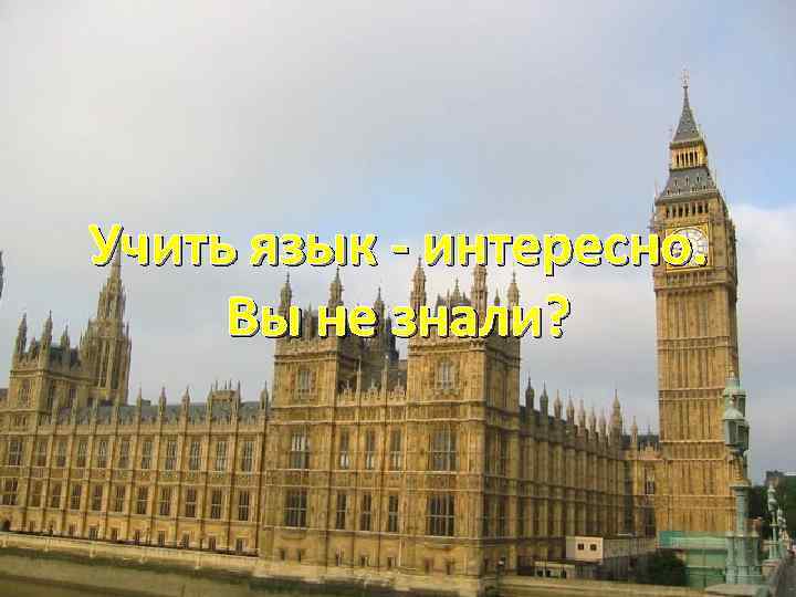 Учить язык - интересно. Вы не знали? 