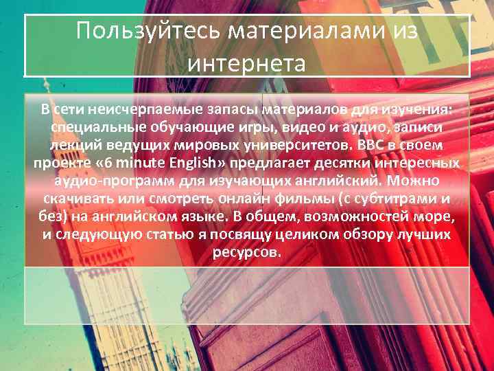 Пользуйтесь материалами из интернета В сети неисчерпаемые запасы материалов для изучения: специальные обучающие игры,