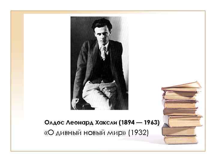 Олдос Леонард Хаксли (1894 — 1963) «О дивный новый мир» (1932) 