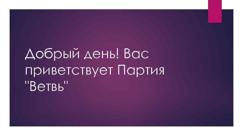 Добрый день! Вас приветствует Партия "Ветвь" 