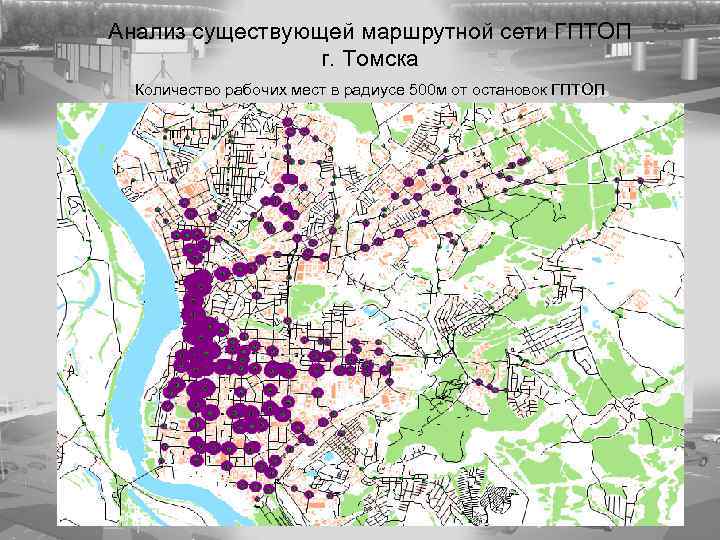Анализ существующей маршрутной сети ГПТОП г. Томска Количество рабочих мест в радиусе 500 м