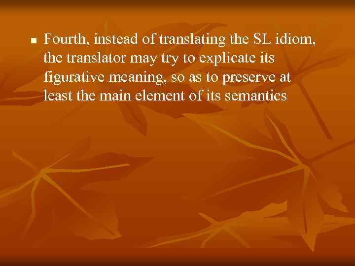 n Fourth, instead of translating the SL idiom, the translator may try to explicate