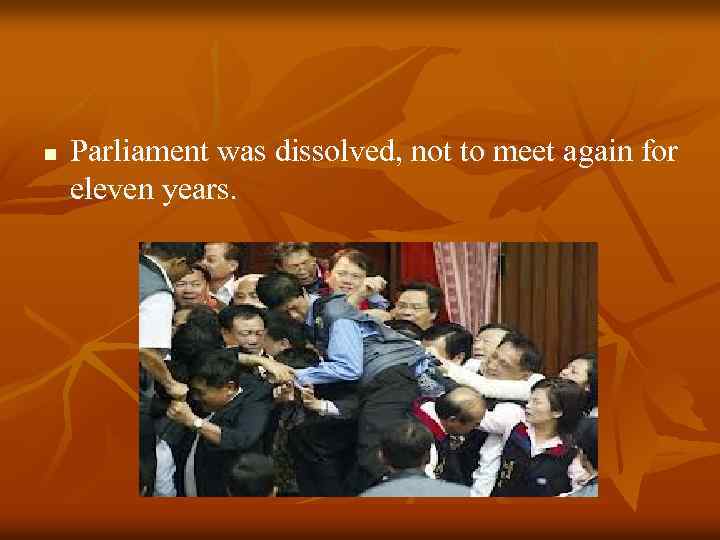 n Parliament was dissolved, not to meet again for eleven years. 