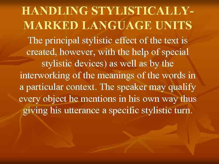 HANDLING STYLISTICALLYMARKED LANGUAGE UNITS The principal stylistic effect of the text is created, however,