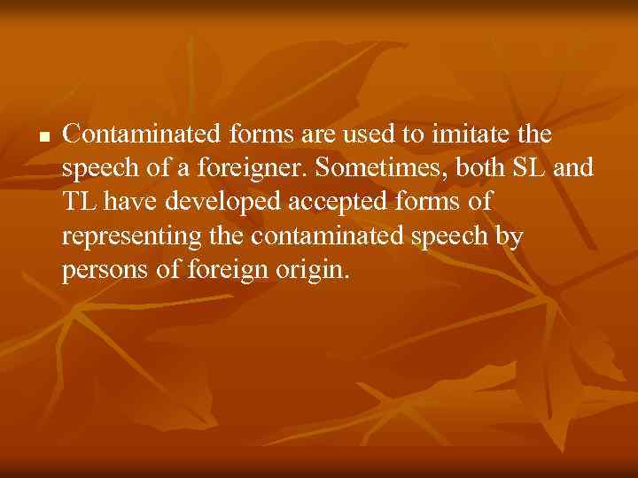 n Contaminated forms are used to imitate the speech of a foreigner. Sometimes, both