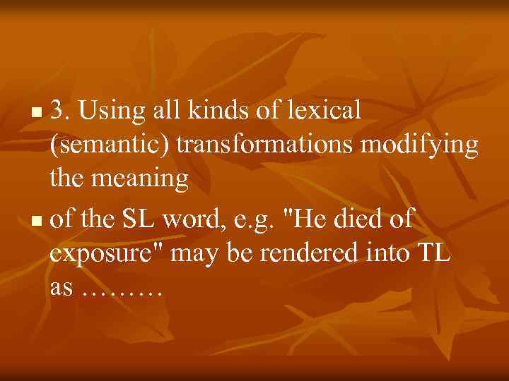 3. Using all kinds of lexical (semantic) transformations modifying the meaning n of the