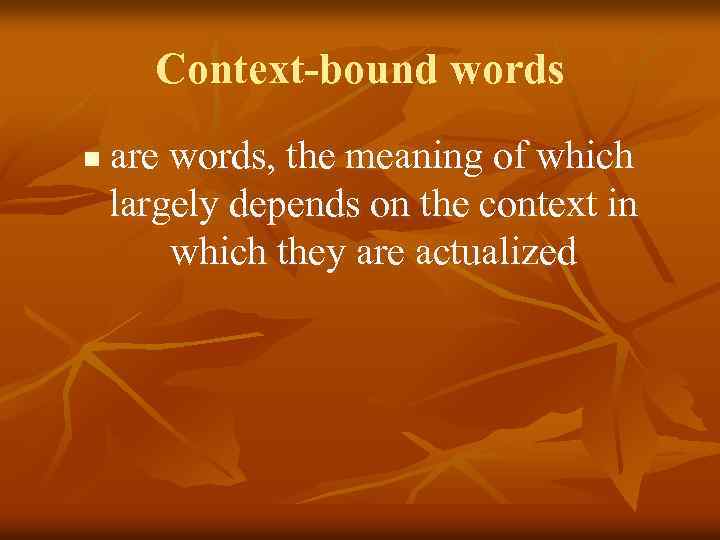 Context-bound words n are words, the meaning of which largely depends on the context